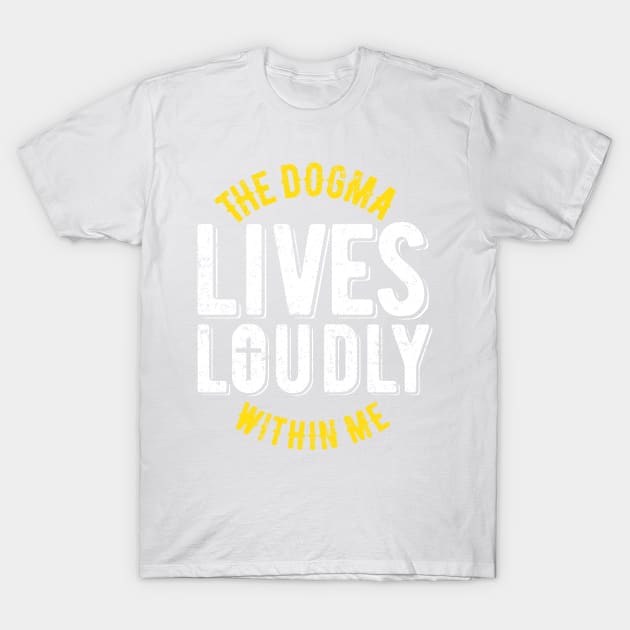 The dogma lives loudly within me T-Shirt by Bubsart78